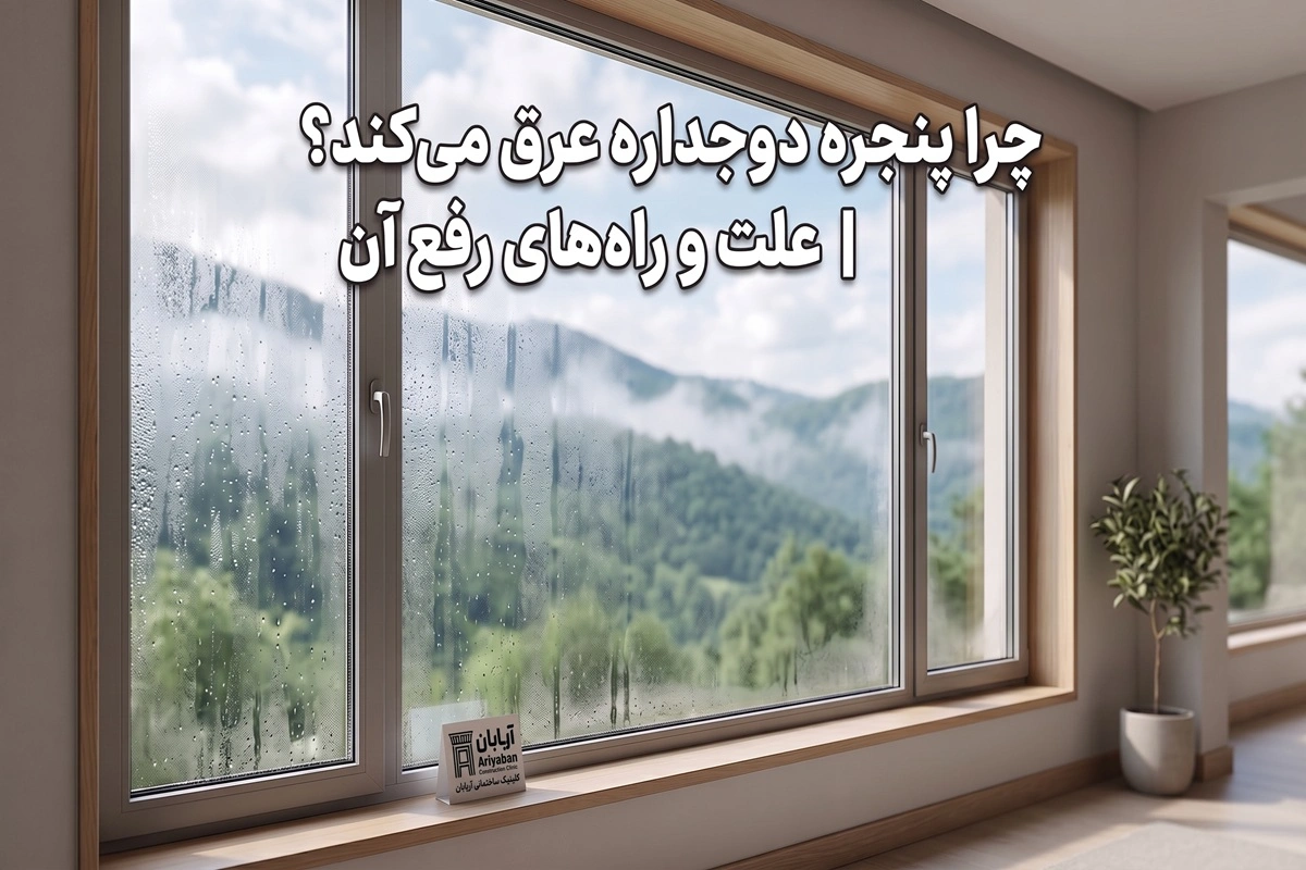 چرا پنجره دوجداره عرق می‌کند؟ علت و راه‌های رفع آن